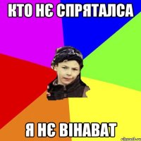 кто нє спряталса я нє вінават