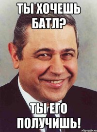 ты хочешь батл? ты его получишь!