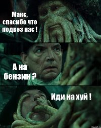 Макс, спасибо что подвез нас ! А на бензин ? Иди на хуй !