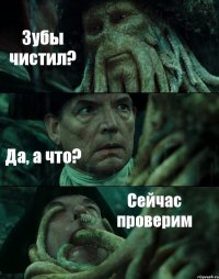 Зубы чистил? Да, а что? Сейчас проверим