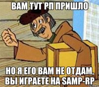 вам тут рп пришло но я его вам не отдам, вы играете на samp-rp