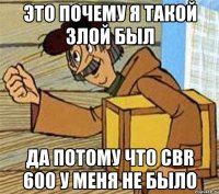 это почему я такой злой был да потому что cbr 600 у меня не было