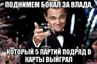 поднимем бокал за влада, который 5 партий подряд в карты выйграл