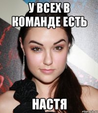 у всех в команде есть настя