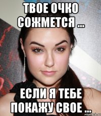 твое очко сожмется ... если я тебе покажу свое ...