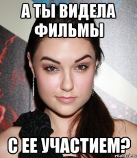 а ты видела фильмы с ее участием?