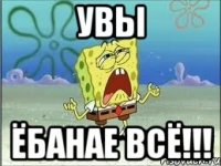 увы ёбанае всё!!!