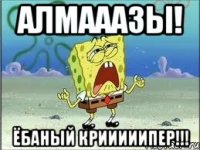 алмааазы! ёбаный крииииипер!!!