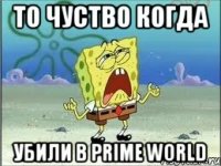 то чуство когда убили в prime world