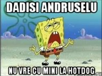 dadisi andruselu nu vre cu mini la hotdog