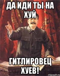 да иди ты на хуй гитлировец хуев!