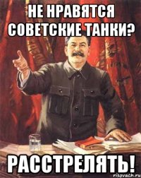 не нравятся советские танки? расстрелять!