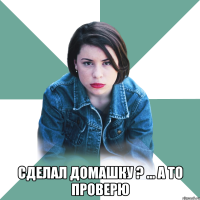  сделал домашку ? ... а то проверю