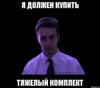 я должен купить тяжелый комплект