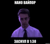 нано вайпор заснул в 1:30