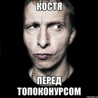 костя перед топоконурсом