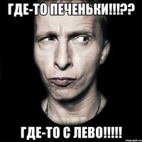 где-то печеньки!!!?? где-то с лево!!!