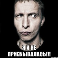  я и не приебывалась!!!