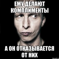 ему делают комплименты а он отказывается от них