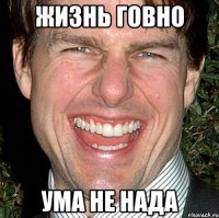 жизнь говно ума не нада