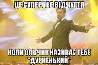 це суперове відчуття коли ольчик називає тебе "дурненький"