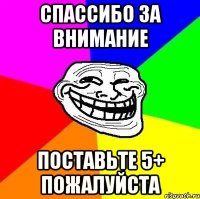 спассибо за внимание поставьте 5+ пожалуйста