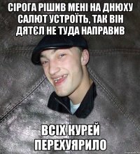 сірога рішив мені на днюху салют устроїть, так він дятєл не туда направив всіх курей перехуярило