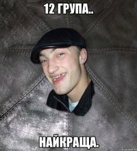 12 група.. найкраща.