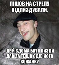 пішов на стрелу відпиздували, ще й вдома батя пизди дав за те шо одів його кожанку