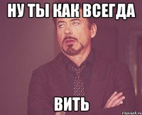 ну ты как всегда вить