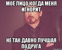 моё лицо когда меня игнорит не так давно лучшая подруга