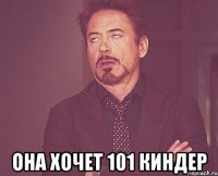  она хочет 101 киндер