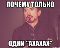 почему только одни "ахахах"