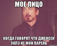 мое лицо когда говорят что дженсен эклз не мой парень