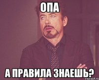 опа а правила знаешь?