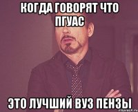 когда говорят что пгуас это лучший вуз пензы