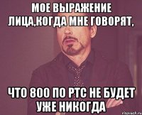 мое выражение лица,когда мне говорят, что 800 по ртс не будет уже никогда