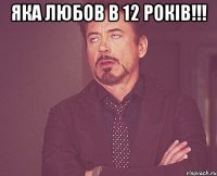 яка любов в 12 років!!! 