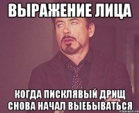 выражение лица когда писклявый дрищ снова начал выебываться