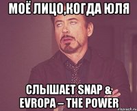 моё лицо,когда юля слышает snap & evropa – the power