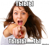 тыыы тыыы......ты