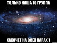 только наша 10 группа хахочет на всех парах*)