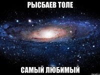 рысбаев толе самый любимый