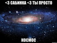 <3 сабинка <3 ты просто космос