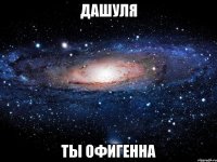 дашуля ты офигенна