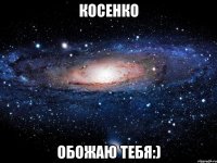 косенко обожаю тебя:)