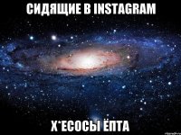 сидящие в instagram х*есосы ёпта