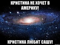 кристина не хочет в америку! кристина любит сашу!