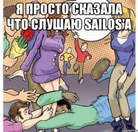 я просто сказала что слушаю sailos'a 