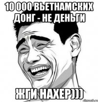 10 000 вьетнамских донг - не деньги жги нахер)))